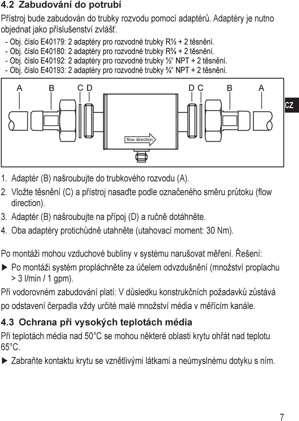 --Obj. číslo E40193: 2 adaptéry pro rozvodné trubky ¾ NPT + 2 těsnění. A B C D D C B A 1. Adaptér (B) našroubujte do trubkového rozvodu (A). 2. Vložte těsnění (C) a přístroj nasaďte podle označeného směru průtoku (flow direction).