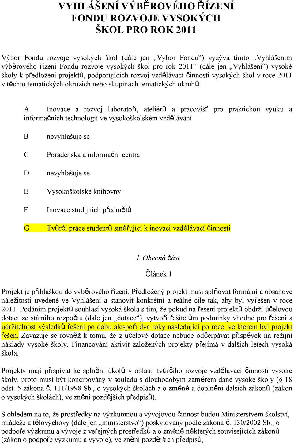 okruhů: A Inovace a rozvoj laboratoří, ateliérů a pracovišť pro praktickou výuku a informačních technologií ve vysokoškolském vzdělávání B C D E F G nevyhlašuje se Poradenská a informační centra