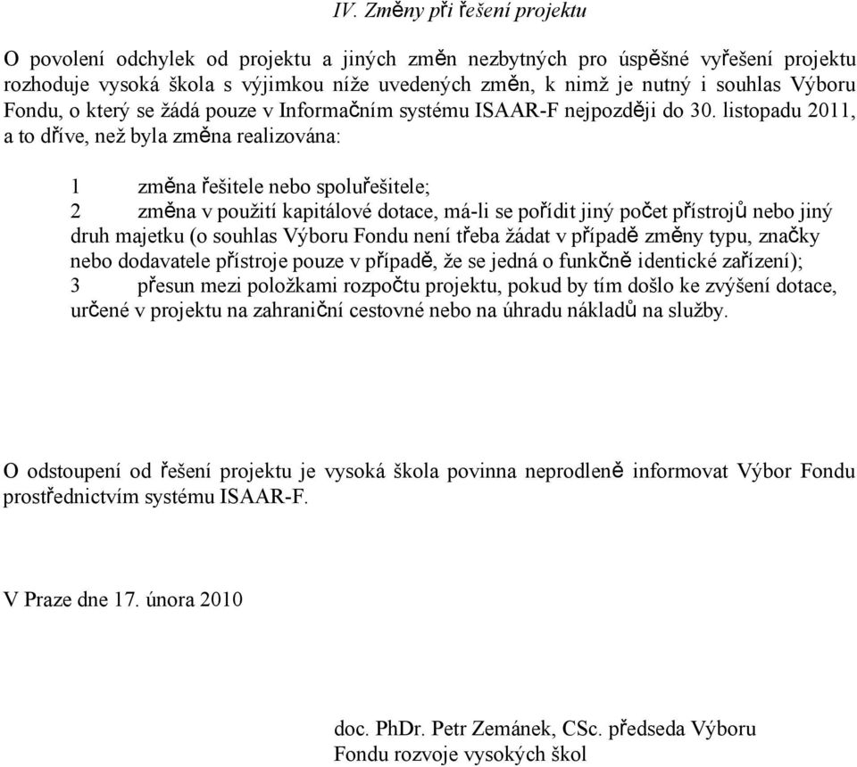 listopadu 2011, a to dříve, než byla změna realizována: 1 změna řešitele nebo spoluřešitele; 2 změna v použití kapitálové dotace, má-li se pořídit jiný počet přístrojů nebo jiný druh majetku (o