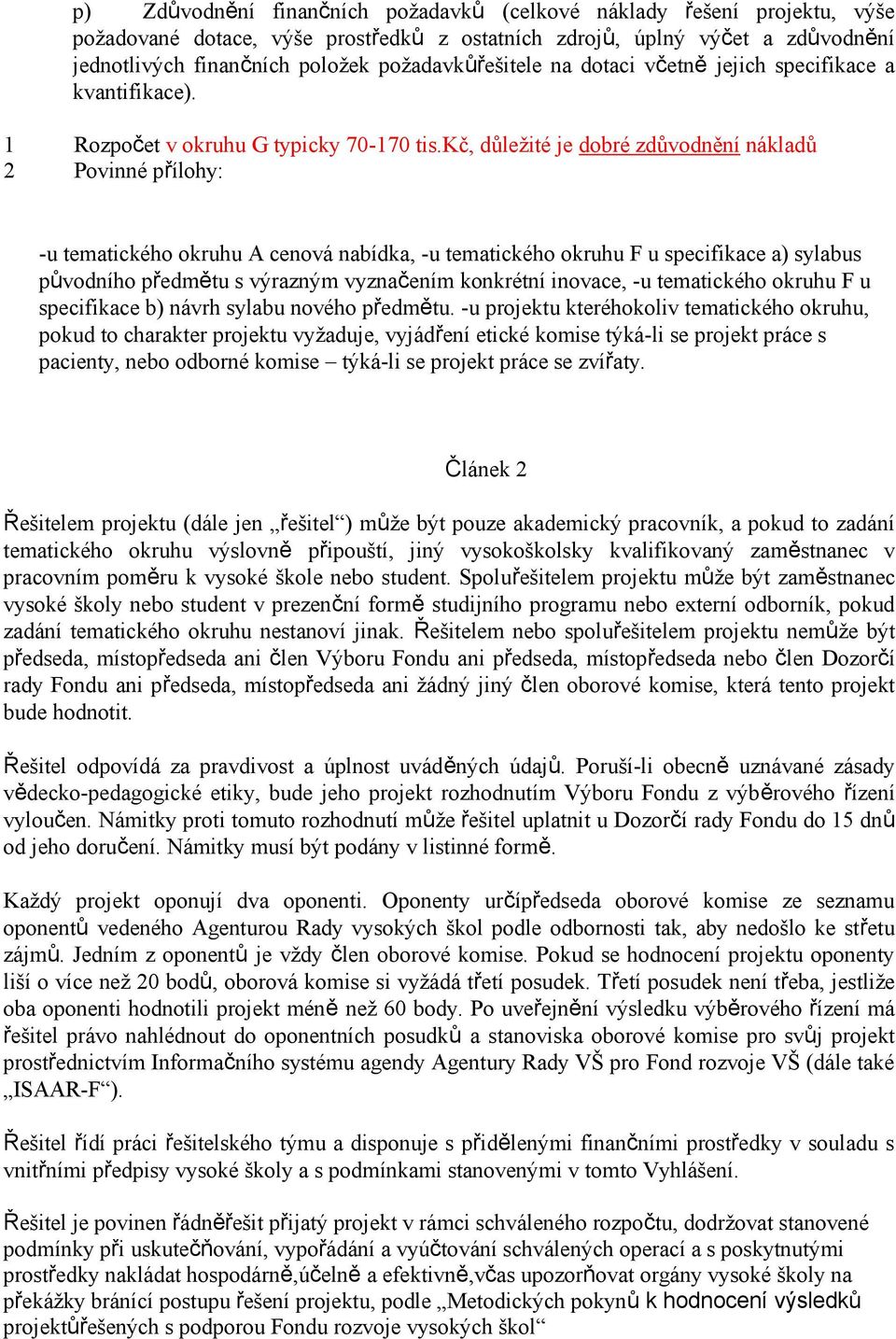 kč, důležité je dobré zdůvodnění nákladů 2 Povinné přílohy: -u tematického okruhu A cenová nabídka, -u tematického okruhu F u specifikace a) sylabus původního předmětu s výrazným vyznačením konkrétní