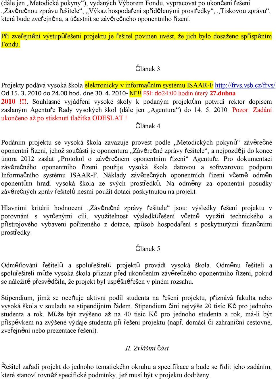 Článek 3 Projekty podává vysoká škola elektronicky v informačním systému ISAAR-F http://frvs.vsb.cz/frvs/ Od 15. 3. 2010 do 24.00 hod. dne 30. 4. 2010- NE!! FSI: do24:00 hodin úterý 27.dubna 2010!