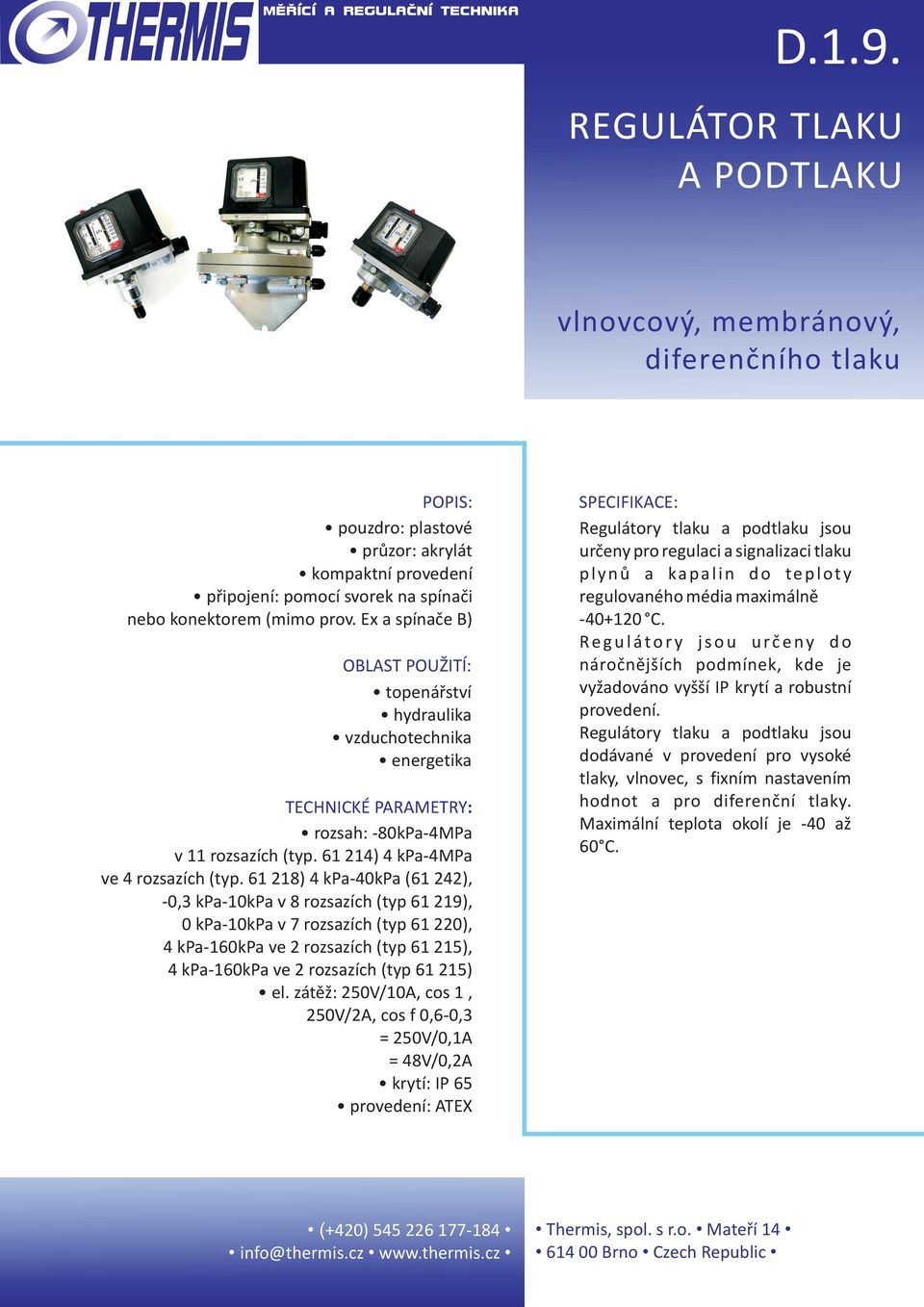 61 218) 4 kpa-40kpa (61 242), -0,3 kpa-10kpa v 8 rozsazích (typ 61 219), 0 kpa-10kpa v 7 rozsazích (typ 61 220), 4 kpa-160kpa ve 2 rozsazích (typ 61 215), 4 kpa-160kpa ve 2 rozsazích (typ 61 215) el.