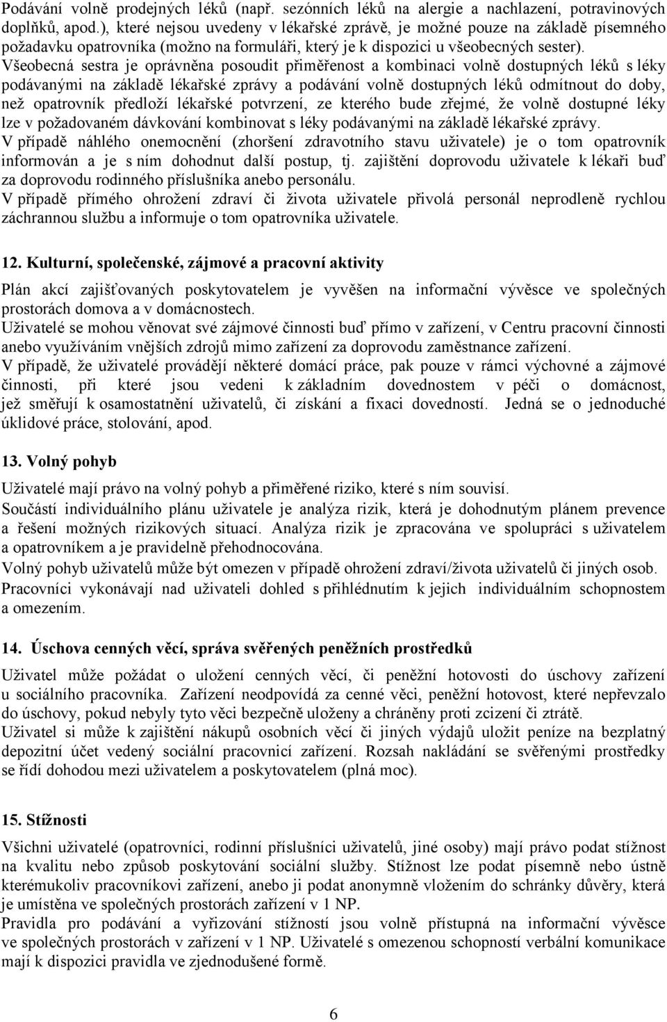 Všeobecná sestra je oprávněna posoudit přiměřenost a kombinaci volně dostupných léků s léky podávanými na základě lékařské zprávy a podávání volně dostupných léků odmítnout do doby, než opatrovník