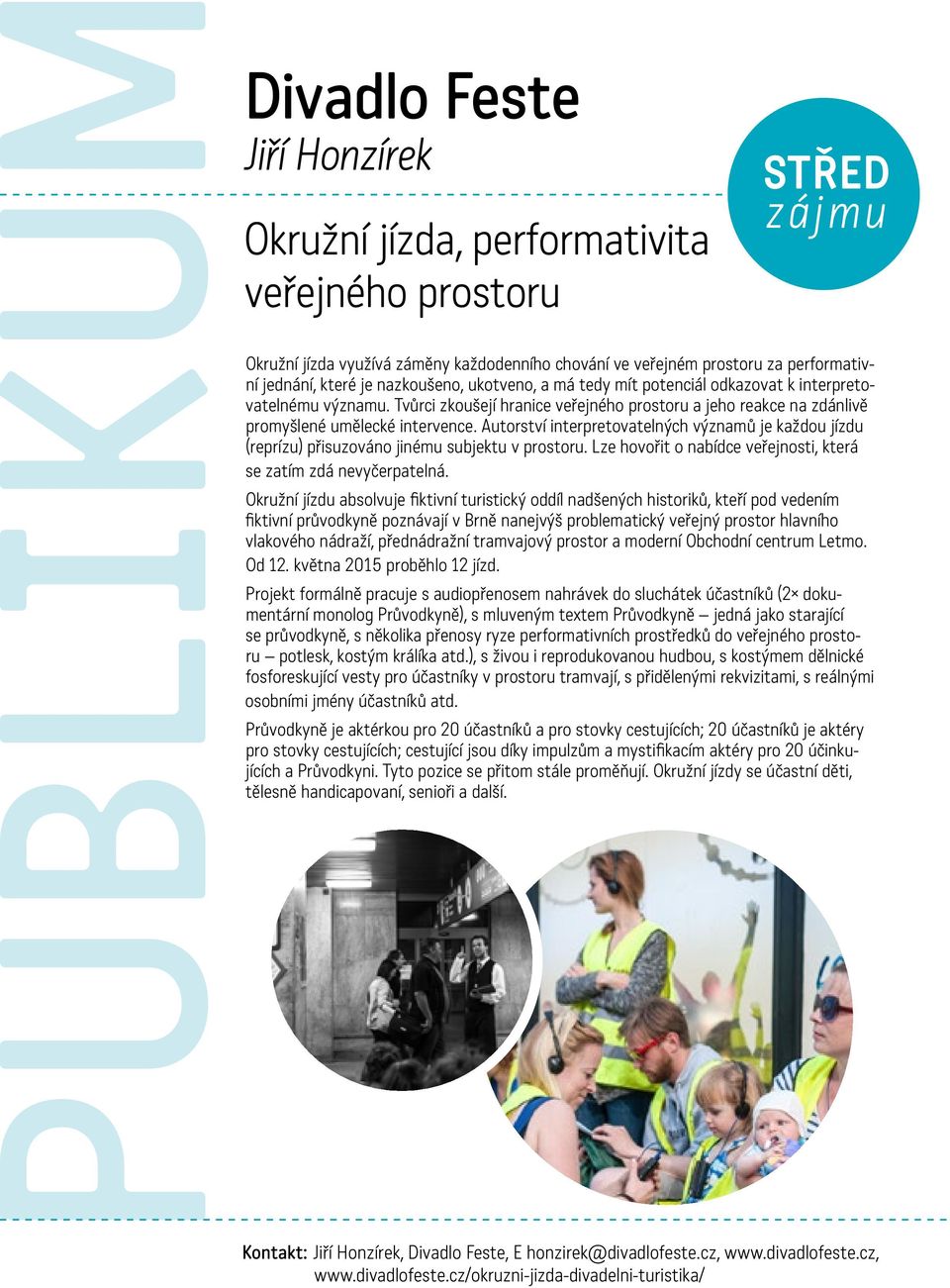 Autorství interpretovatelných významů je každou jízdu (reprízu) přisuzováno jinému subjektu v prostoru. Lze hovořit o nabídce veřejnosti, která se zatím zdá nevyčerpatelná.