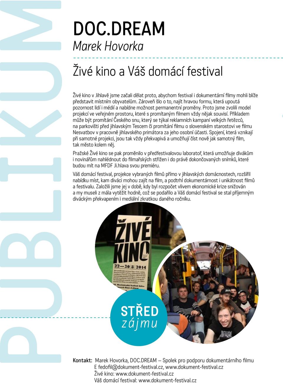 Proto jsme zvolili model projekcí ve veřejném prostoru, které s promítaným filmem vždy nějak souvisí.