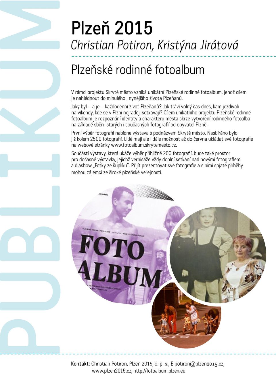 Cílem unikátního projektu Plzeňské rodinné fotoalbum je rozpoznání identity a charakteru města skrze vytvoření rodinného fotoalba na základě sběru starých i současných fotografií od obyvatel Plzně.