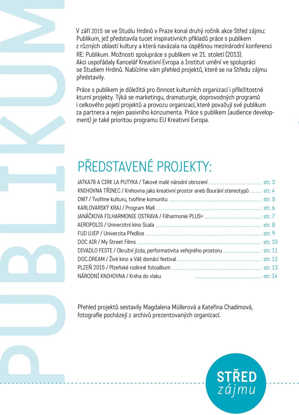 Nabízíme vám přehled projektů, které se na u představily. Práce s publikem je důležitá pro činnost kulturních organizací i příležitostné kturní projekty.