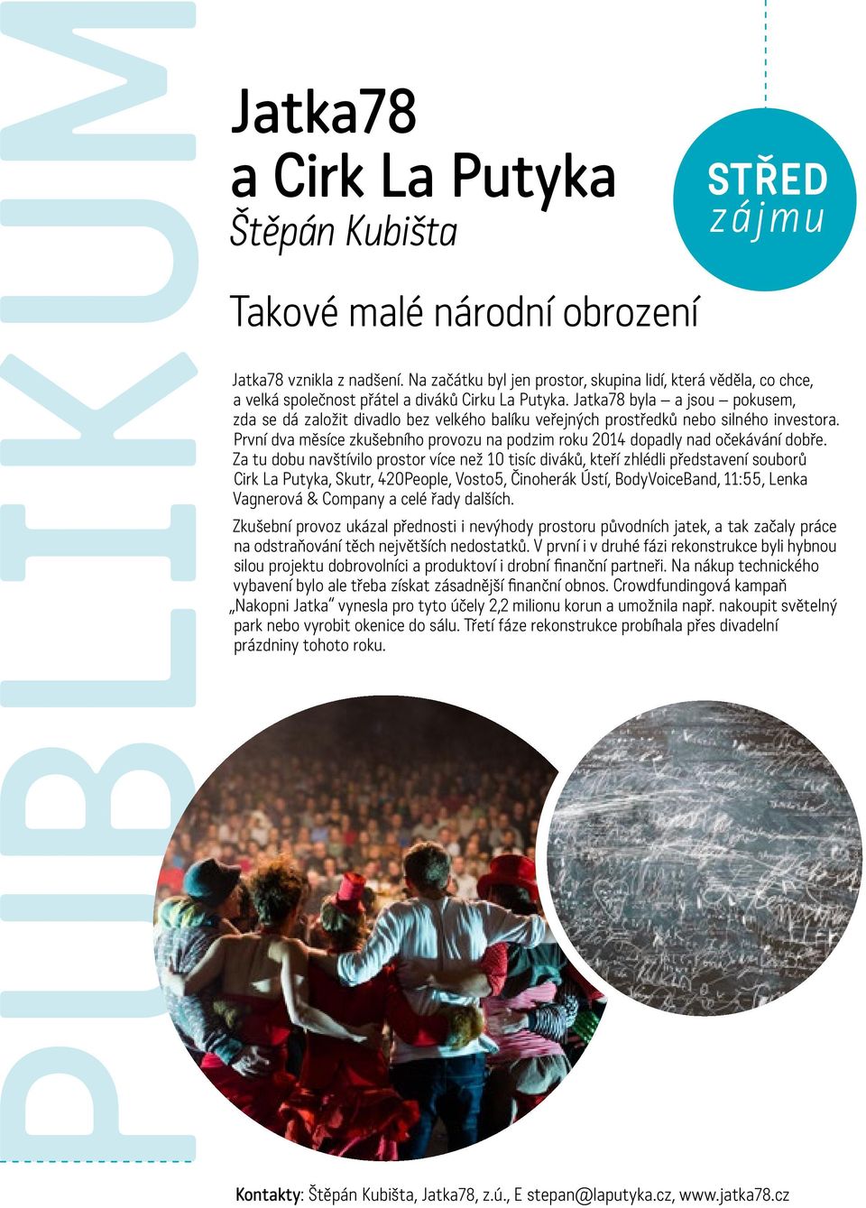 Jatka78 byla a jsou pokusem, zda se dá založit divadlo bez velkého balíku veřejných prostředků nebo silného investora.