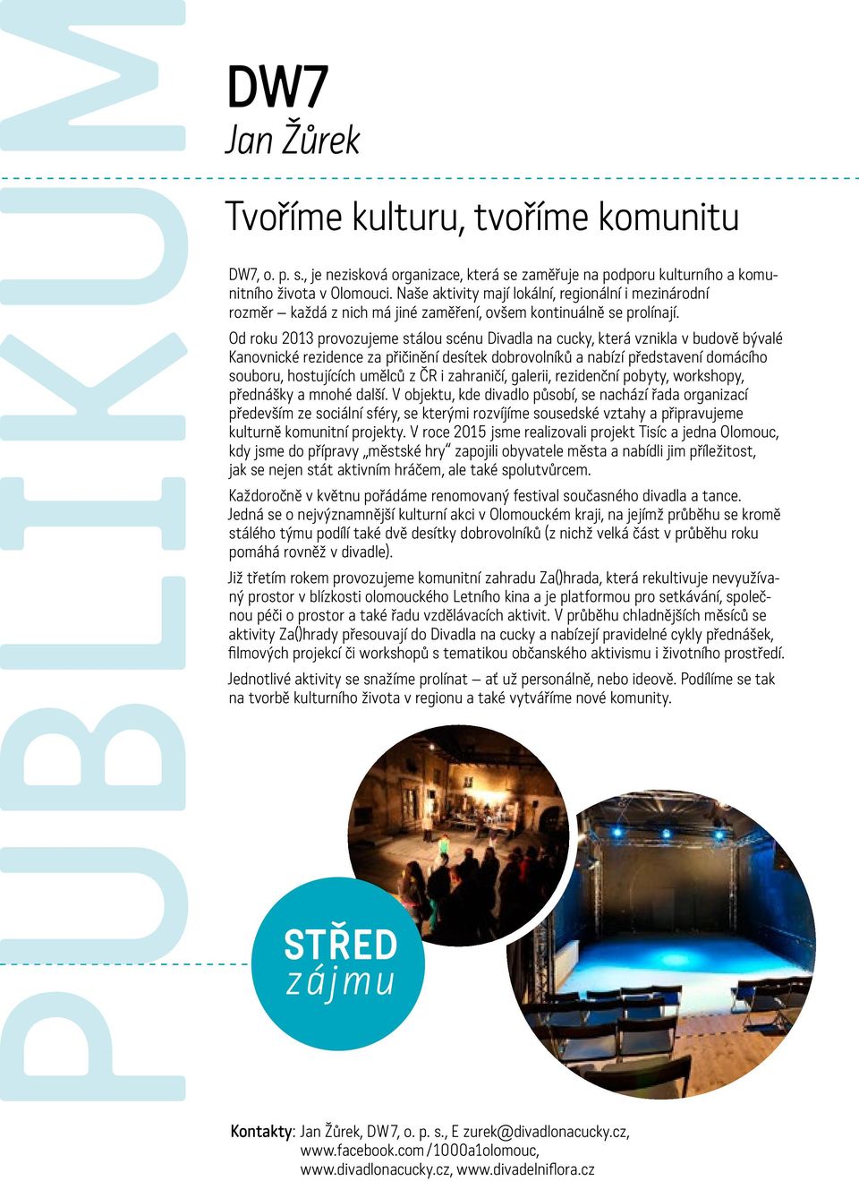 Od roku 2013 provozujeme stálou scénu Divadla na cucky, která vznikla v budově bývalé Kanovnické rezidence za přičinění desítek dobrovolníků a nabízí představení domácího souboru, hostujících umělců