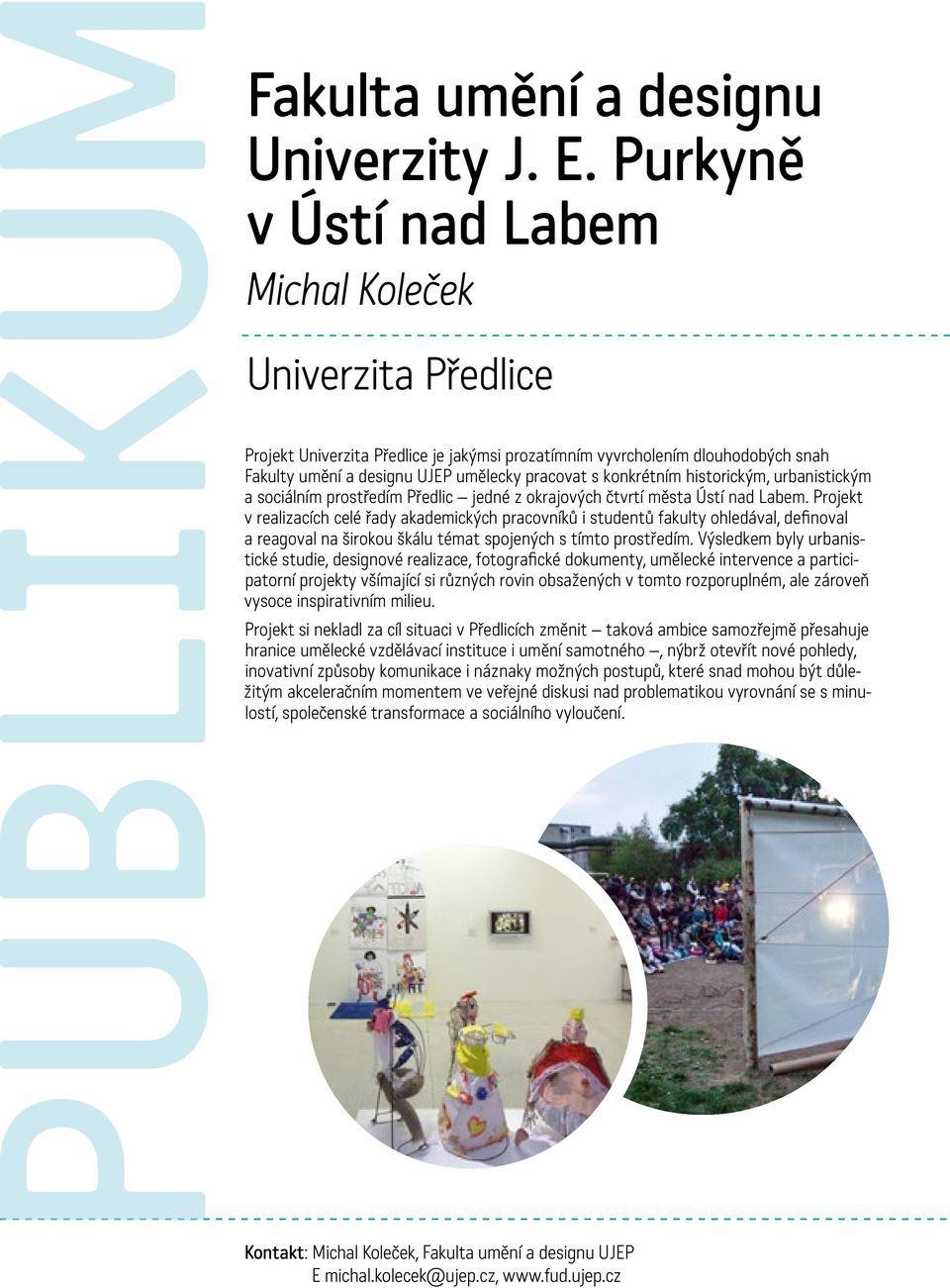 konkrétním historickým, urbanistickým a sociálním prostředím Předlic jedné z okrajových čtvrtí města Ústí nad Labem.