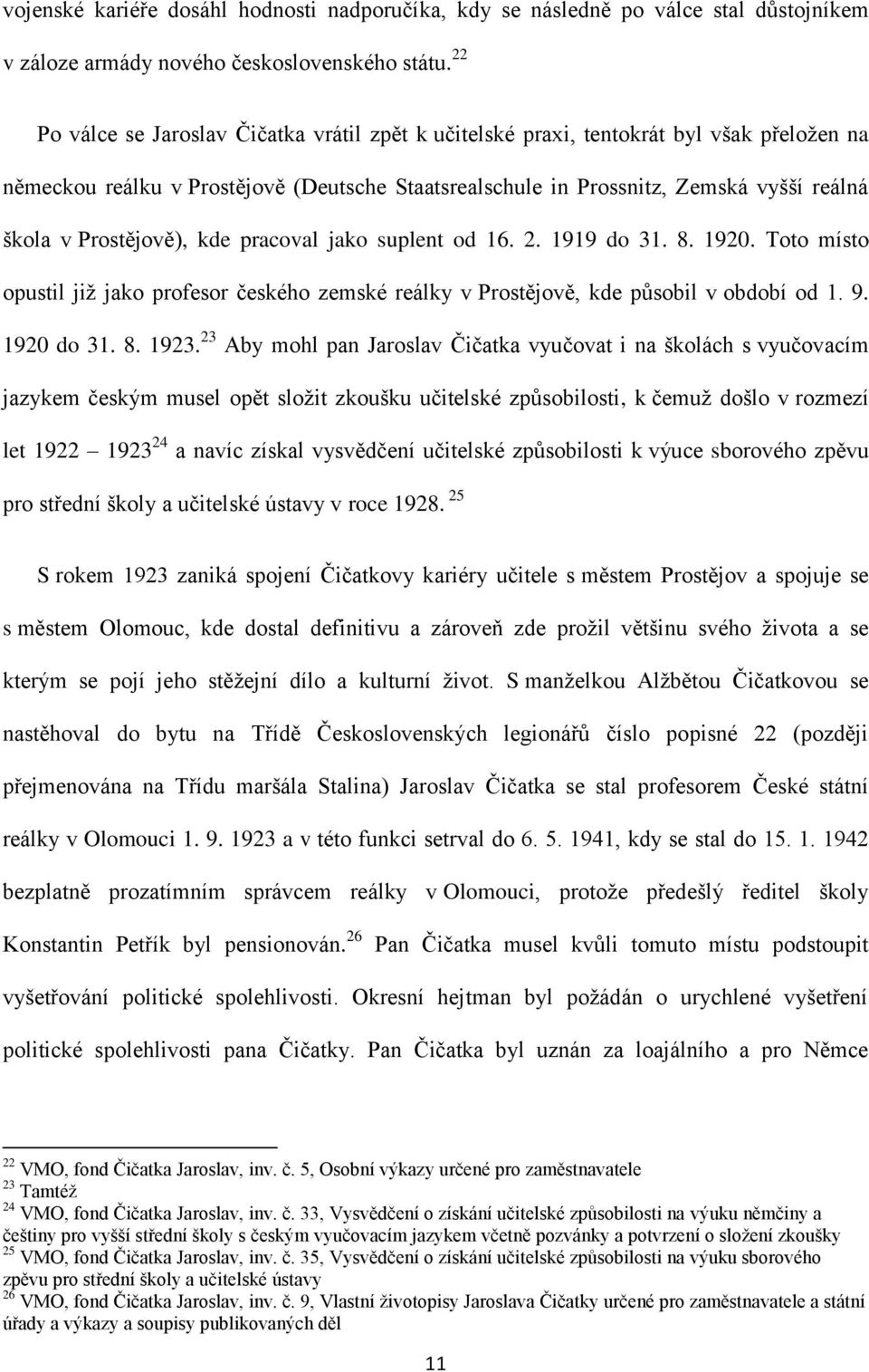 Prostějově), kde pracoval jako suplent od 16. 2. 1919 do 31. 8. 1920. Toto místo opustil již jako profesor českého zemské reálky v Prostějově, kde působil v období od 1. 9. 1920 do 31. 8. 1923.