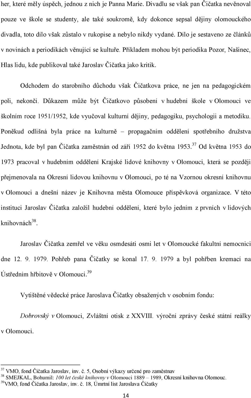 Dílo je sestaveno ze článků v novinách a periodikách věnující se kultuře. Příkladem mohou být periodika Pozor, Našinec, Hlas lidu, kde publikoval také Jaroslav Čičatka jako kritik.