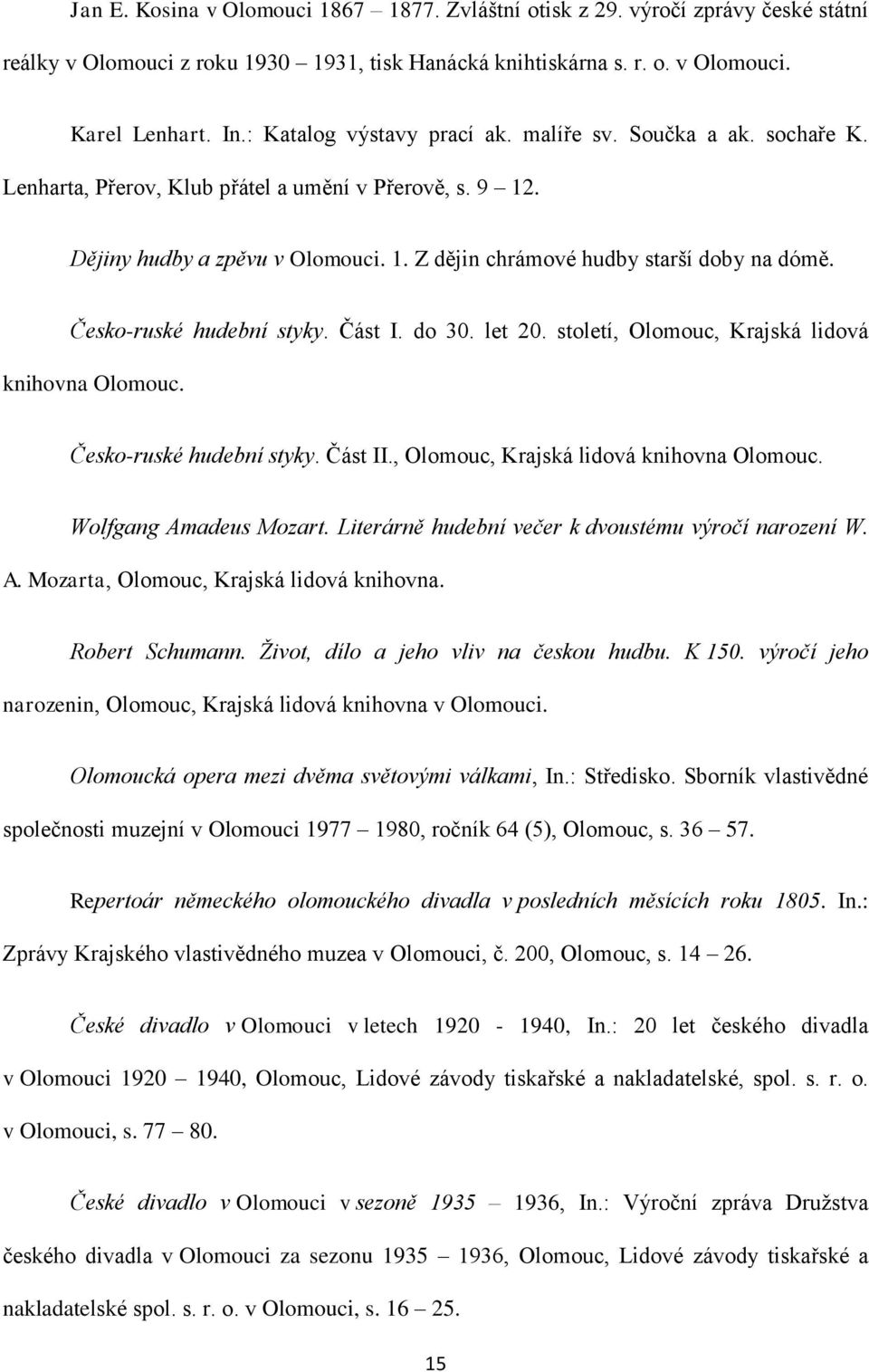 Česko-ruské hudební styky. Část I. do 30. let 20. století, Olomouc, Krajská lidová knihovna Olomouc. Česko-ruské hudební styky. Část II., Olomouc, Krajská lidová knihovna Olomouc. Wolfgang Amadeus Mozart.