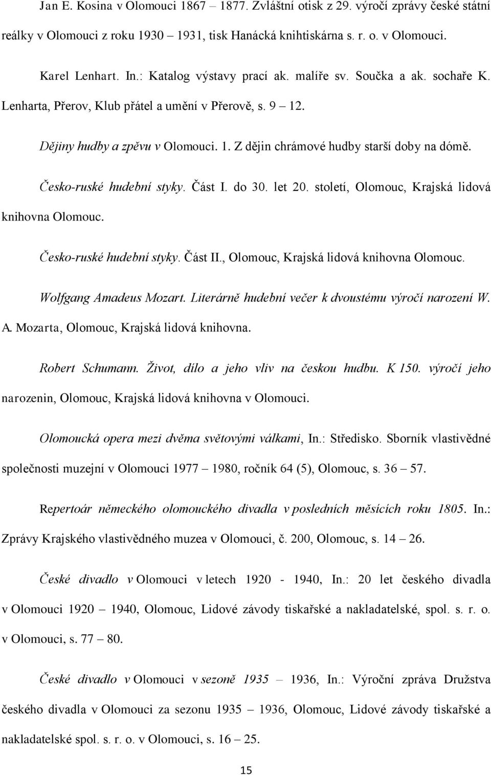 Česko-ruské hudební styky. Část I. do 30. let 20. století, Olomouc, Krajská lidová knihovna Olomouc. Česko-ruské hudební styky. Část II., Olomouc, Krajská lidová knihovna Olomouc. Wolfgang Amadeus Mozart.