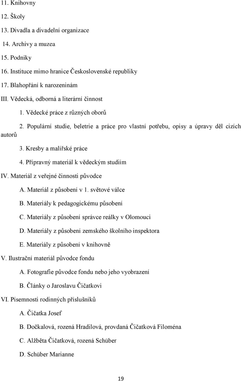 Přípravný materiál k vědeckým studiím IV. Materiál z veřejné činnosti původce A. Materiál z působení v 1. světové válce B. Materiály k pedagogickému působení C.