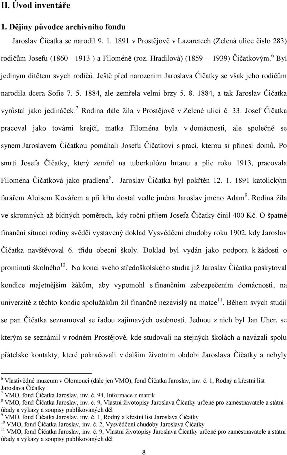 1884, a tak Jaroslav Čičatka vyrůstal jako jedináček. 7 Rodina dále žila v Prostějově v Zelené ulici č. 33.