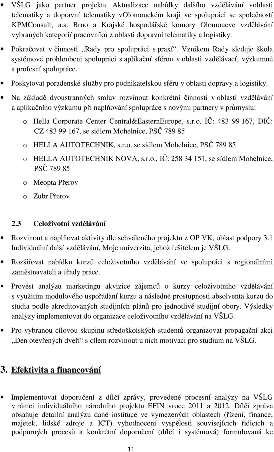 Pokračovat v činnosti Rady pro spolupráci s praxí. Vznikem Rady sleduje škola systémové prohloubení spolupráci s aplikační sférou v oblasti vzdělávací, výzkumné a profesní spolupráce.