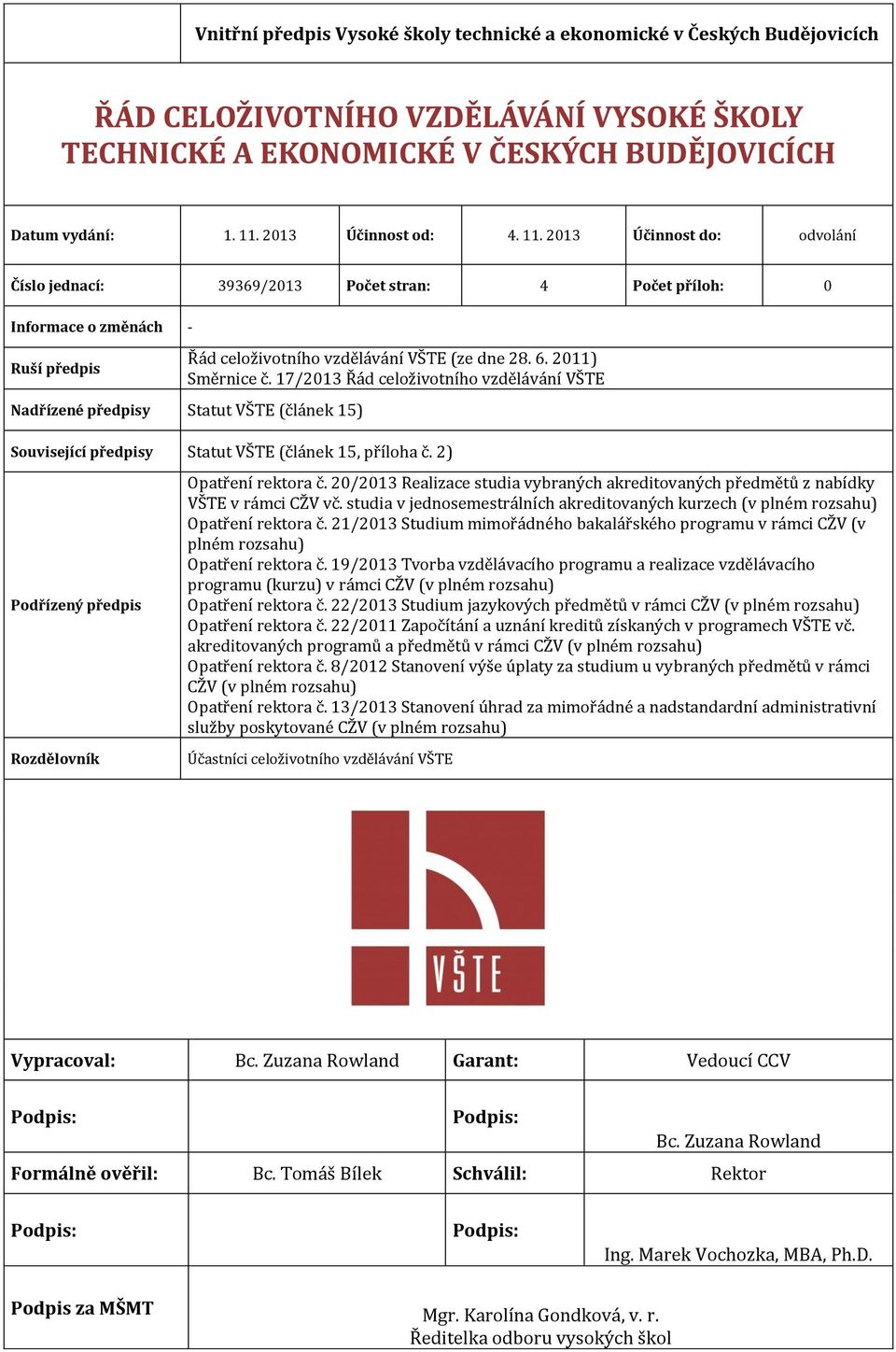 2011) Směrnice č. 17/2013 Řád celoživotního vzdělávání VŠTE Nadřízené předpisy Statut VŠTE (článek 15) Související předpisy Statut VŠTE (článek 15, příloha č.