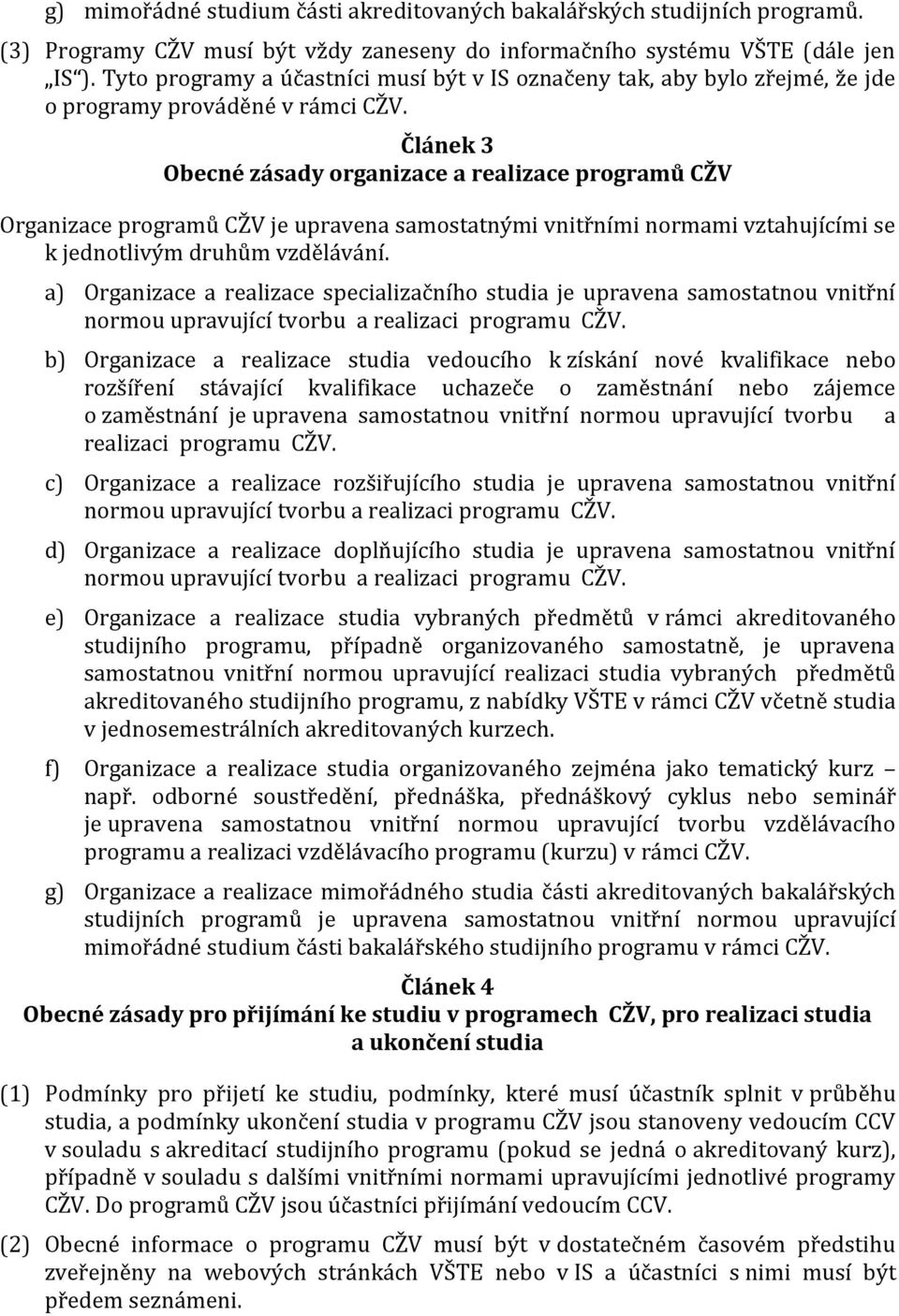 Článek 3 Obecné zásady organizace a realizace programů CŽV Organizace programů CŽV je upravena samostatnými vnitřními normami vztahujícími se k jednotlivým druhům vzdělávání.