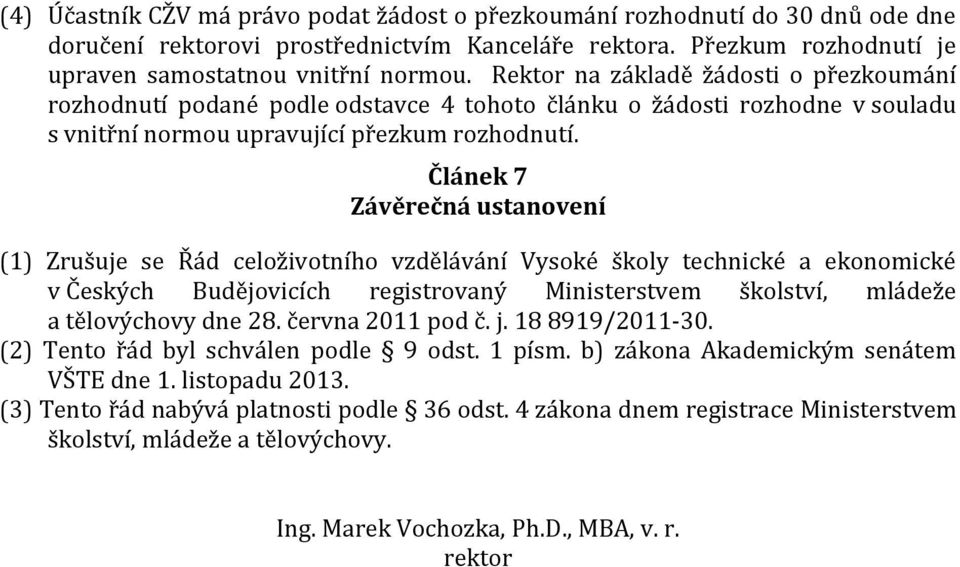 Článek 7 Závěrečná ustanovení (1) Zrušuje se Řád celoživotního vzdělávání Vysoké školy technické a ekonomické v Českých Budějovicích registrovaný Ministerstvem školství, mládeže a tělovýchovy dne 28.