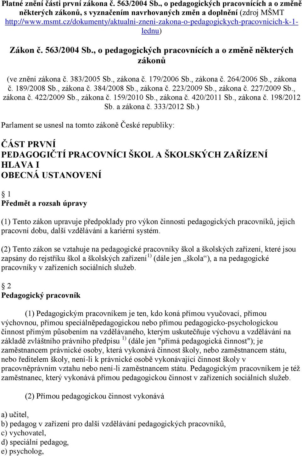 179/2006 Sb., zákona č. 264/2006 Sb., zákona č. 189/2008 Sb., zákona č. 384/2008 Sb., zákona č. 223/2009 Sb., zákona č. 227/2009 Sb., zákona č. 422/2009 Sb., zákona č. 159/2010 Sb., zákona č. 420/2011 Sb.