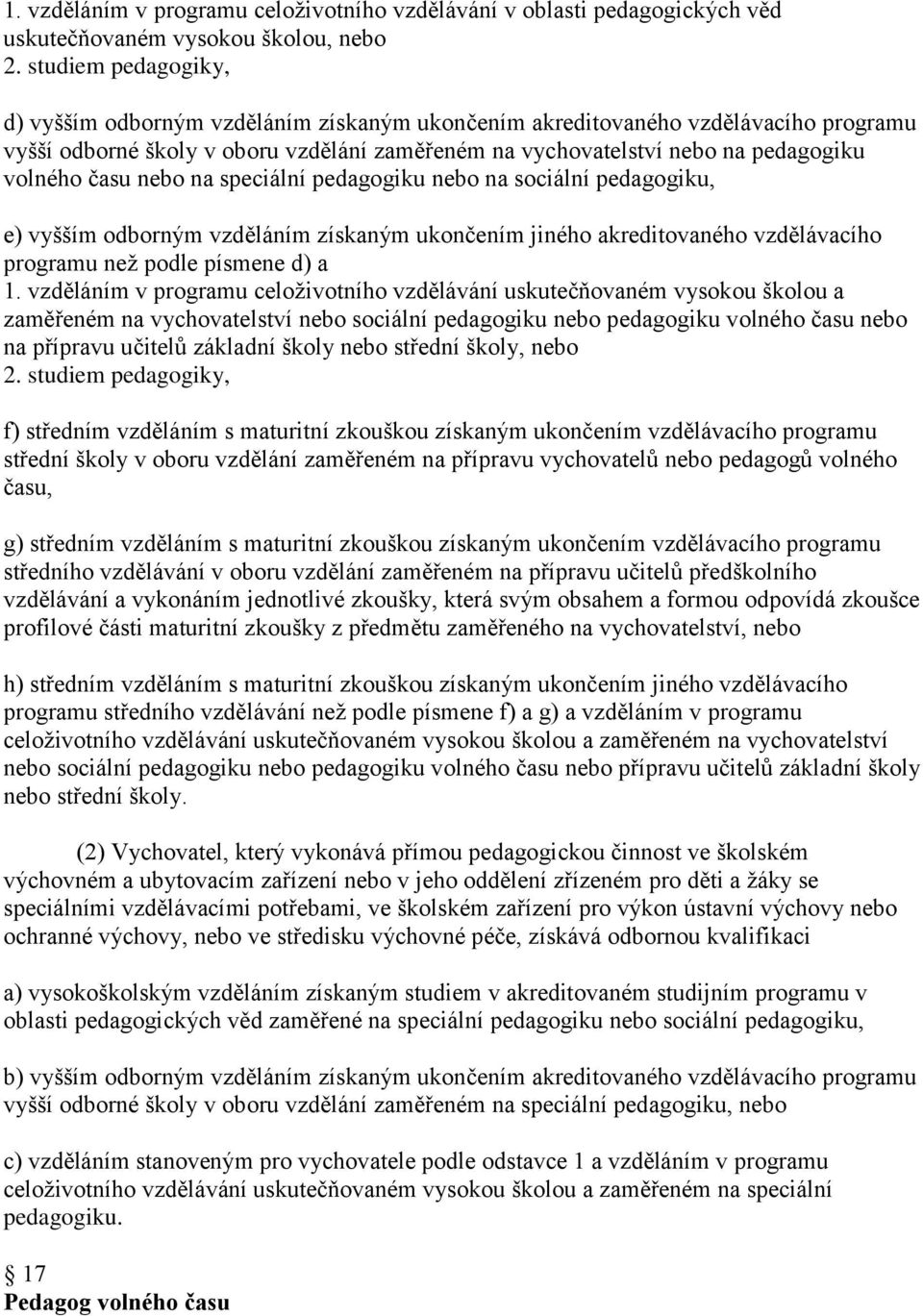 času nebo na speciální pedagogiku nebo na sociální pedagogiku, e) vyšším odborným vzděláním získaným ukončením jiného akreditovaného vzdělávacího programu než podle písmene d) a 1.