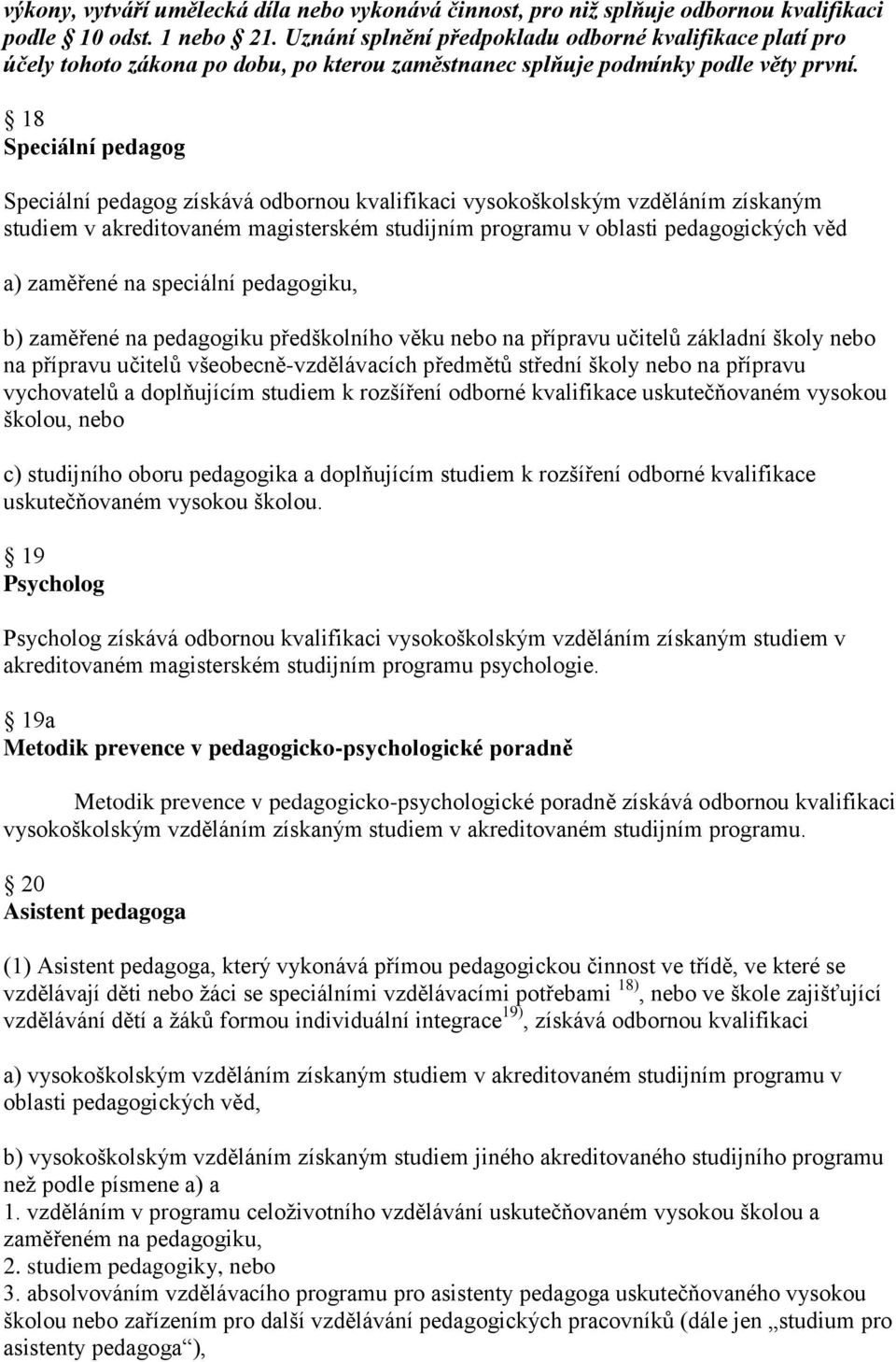 18 Speciální pedagog Speciální pedagog získává odbornou kvalifikaci vysokoškolským vzděláním získaným studiem v akreditovaném magisterském studijním programu v oblasti pedagogických věd a) zaměřené