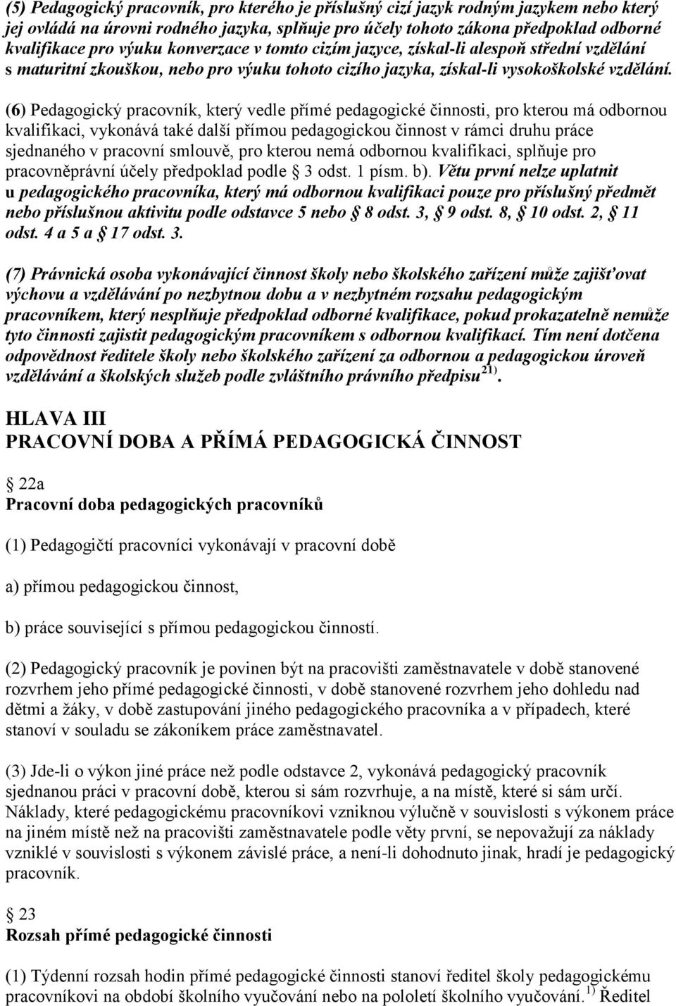 (6) Pedagogický pracovník, který vedle přímé pedagogické činnosti, pro kterou má odbornou kvalifikaci, vykonává také další přímou pedagogickou činnost v rámci druhu práce sjednaného v pracovní