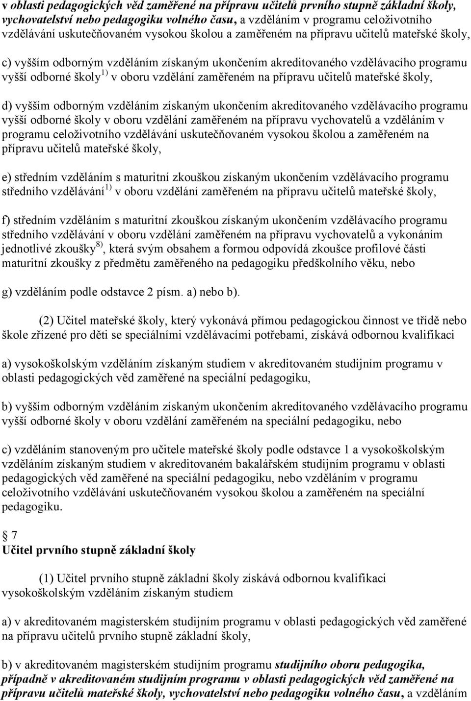 na přípravu učitelů mateřské školy, d) vyšším odborným vzděláním získaným ukončením akreditovaného vzdělávacího programu vyšší odborné školy v oboru vzdělání zaměřeném na přípravu vychovatelů a