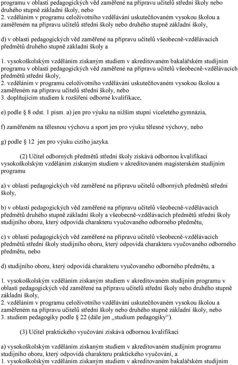 vysokoškolským vzděláním získaným studiem v akreditovaném bakalářském studijním programu v oblasti pedagogických věd zaměřené na přípravu učitelů všeobecně-vzdělávacích předmětů střední školy,