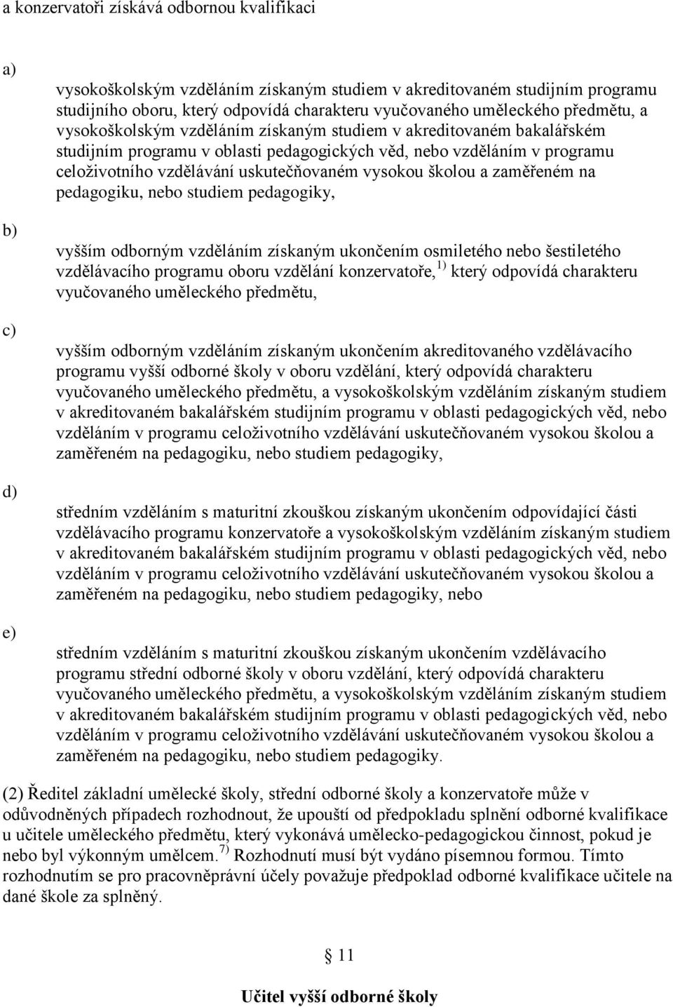 vysokou školou a zaměřeném na pedagogiku, nebo studiem pedagogiky, vyšším odborným vzděláním získaným ukončením osmiletého nebo šestiletého vzdělávacího programu oboru vzdělání konzervatoře, 1) který