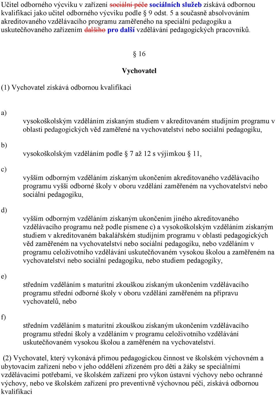 (1) Vychovatel získává odbornou kvalifikaci 16 Vychovatel d) e) f) vysokoškolským vzděláním získaným studiem v akreditovaném studijním programu v oblasti pedagogických věd zaměřené na vychovatelství