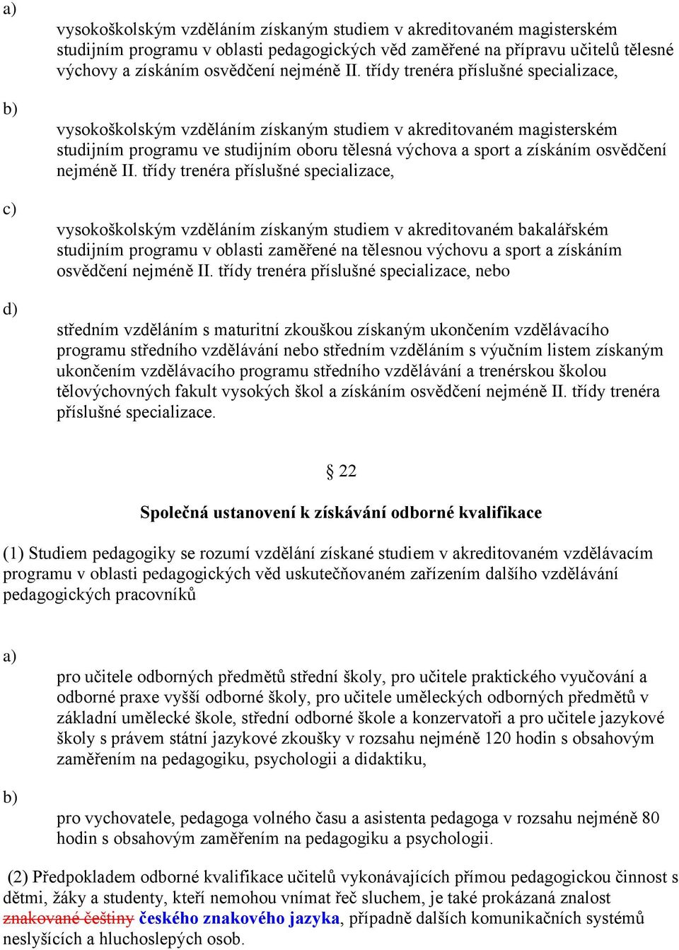 II. třídy trenéra příslušné specializace, vysokoškolským vzděláním získaným studiem v akreditovaném bakalářském studijním programu v oblasti zaměřené na tělesnou výchovu a sport a získáním osvědčení