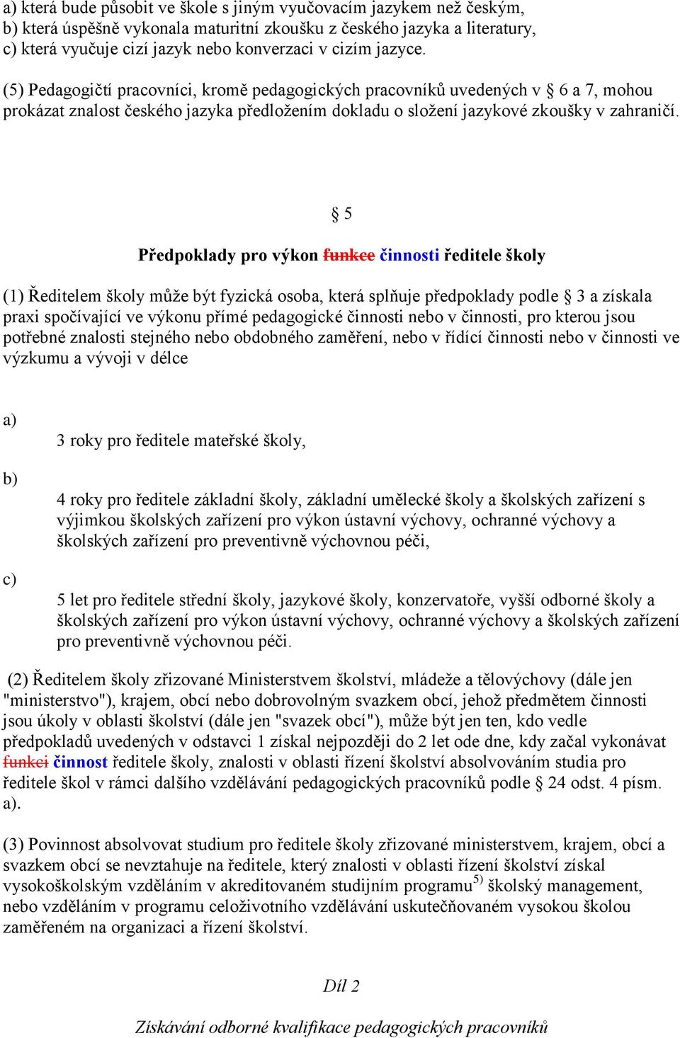 5 Předpoklady pro výkon funkce činnosti ředitele školy (1) Ředitelem školy může být fyzická osoba, která splňuje předpoklady podle 3 a získala praxi spočívající ve výkonu přímé pedagogické činnosti