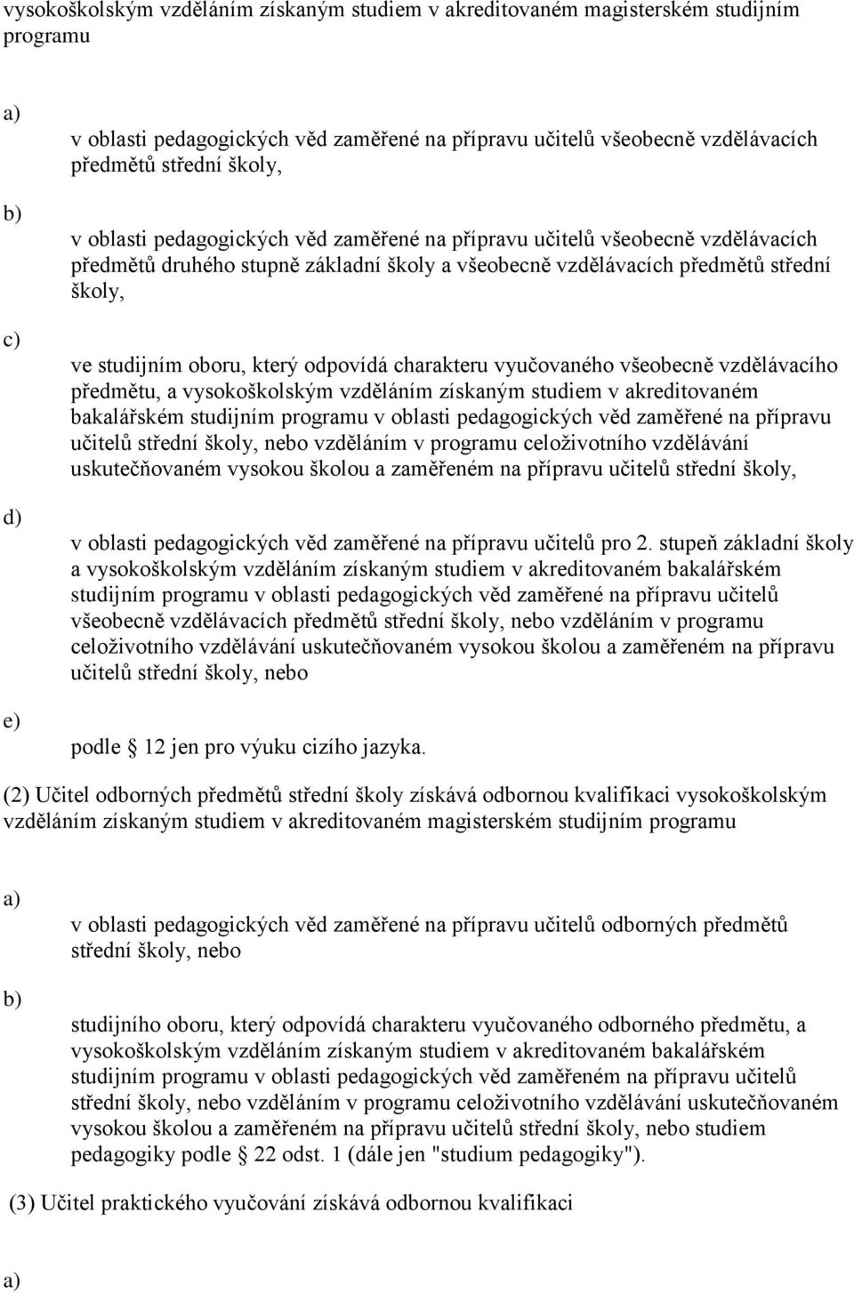 odpovídá charakteru vyučovaného všeobecně vzdělávacího předmětu, a vysokoškolským vzděláním získaným studiem v akreditovaném bakalářském studijním programu v oblasti pedagogických věd zaměřené na