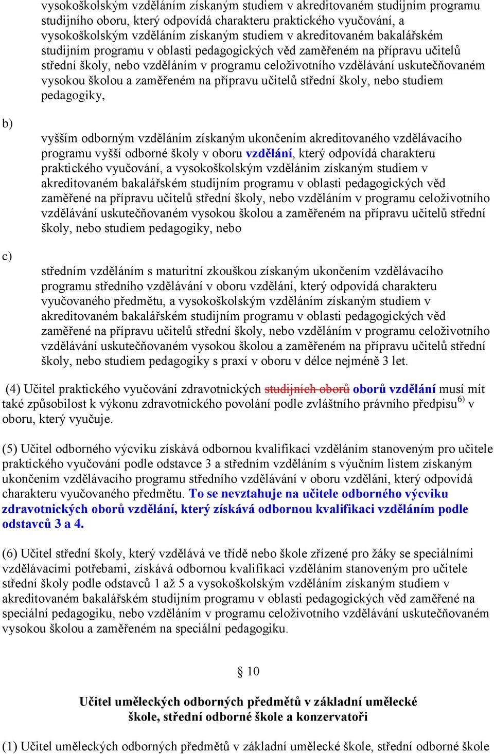 a zaměřeném na přípravu učitelů střední školy, nebo studiem pedagogiky, vyšším odborným vzděláním získaným ukončením akreditovaného vzdělávacího programu vyšší odborné školy v oboru vzdělání, který