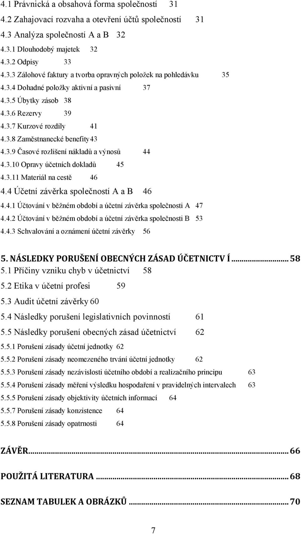 3.11 Materiál na cestě 46 4.4 Účetní závěrka společností A a B 46 4.4.1 Účtování v běţném období a účetní závěrka společnosti A 47 4.4.2 Účtování v běţném období a účetní závěrka společnosti B 53 4.4.3 Schvalování a oznámení účetní závěrky 56 5.