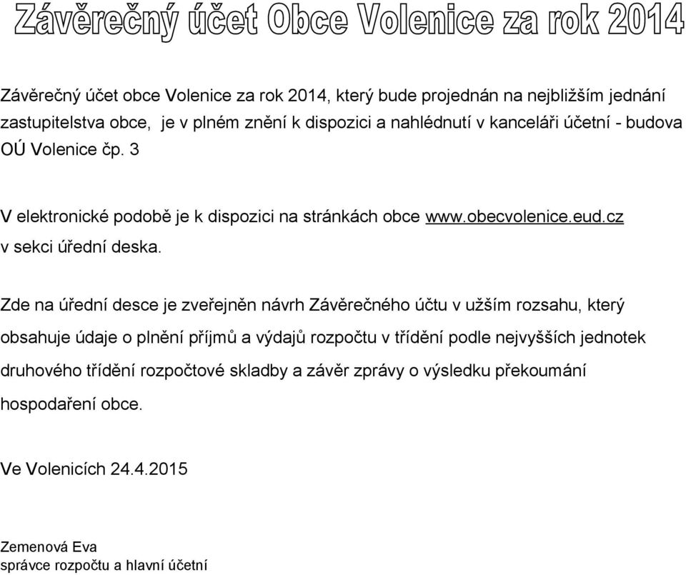 Zde na úřední desce je zveřejněn návrh Závěrečného účtu v užším rozsahu, který obsahuje údaje o plnění příjmů a výdajů rozpočtu v třídění podle nejvyšších