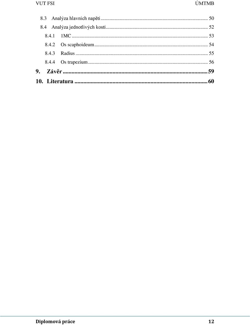 4.2 Os scaphoideum... 54 8.4.3 Radius... 55 8.4.4 Os trapezium.