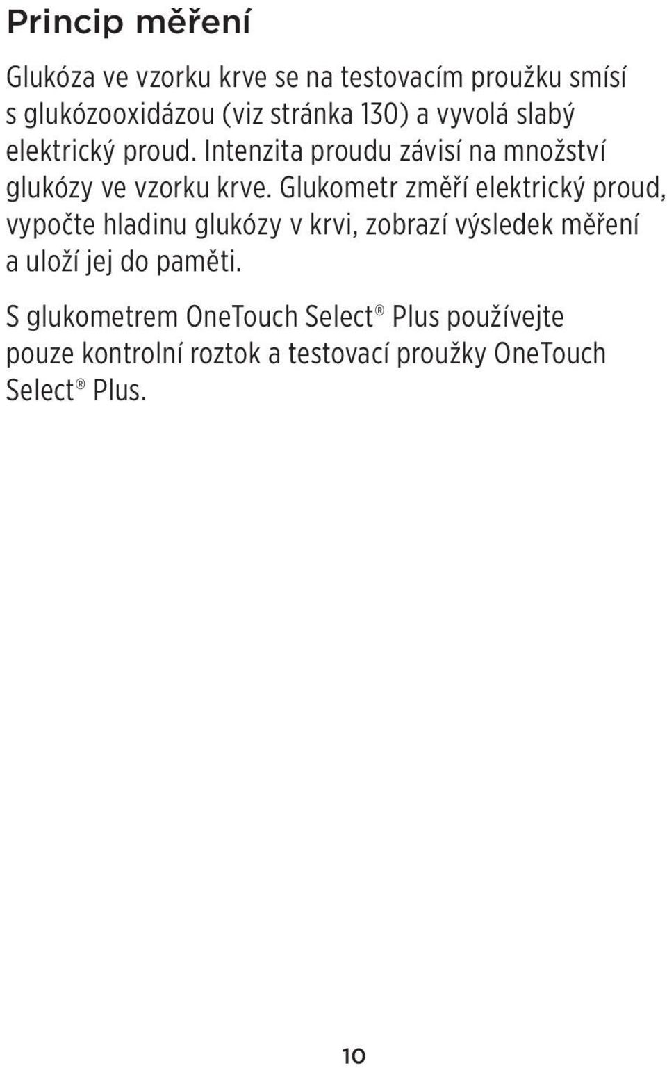 Glukometr změří elektrický proud, vypočte hladinu glukózy v krvi, zobrazí výsledek měření a uloží jej do