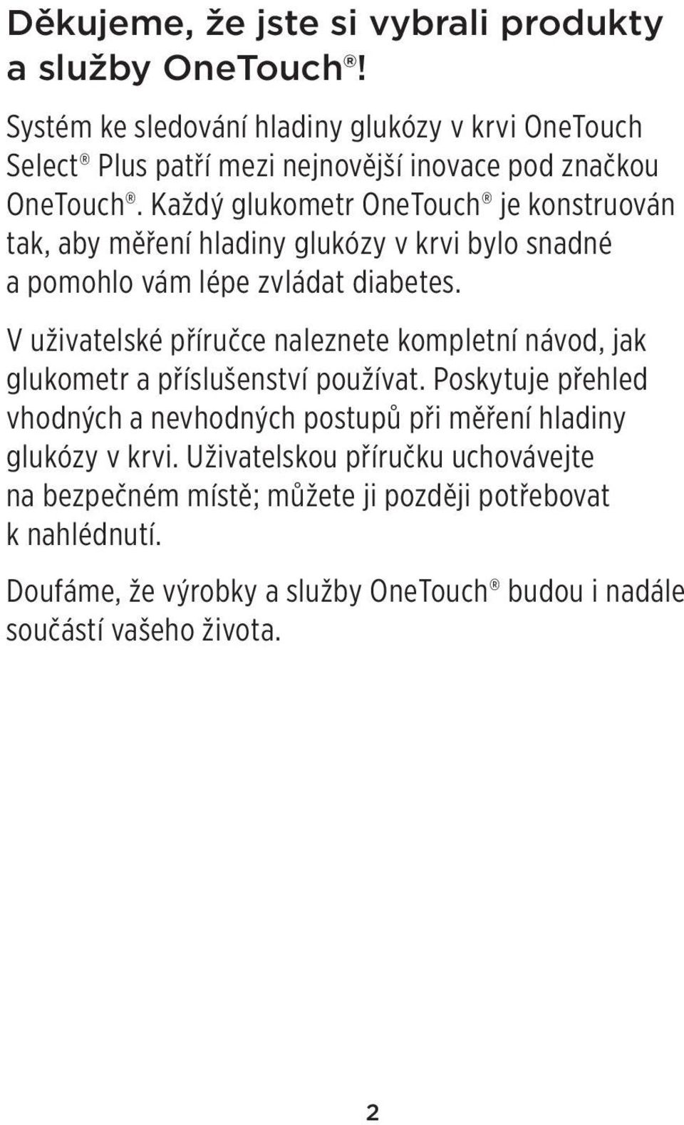 Každý glukometr OneTouch je konstruován tak, aby měření hladiny glukózy v krvi bylo snadné a pomohlo vám lépe zvládat diabetes.