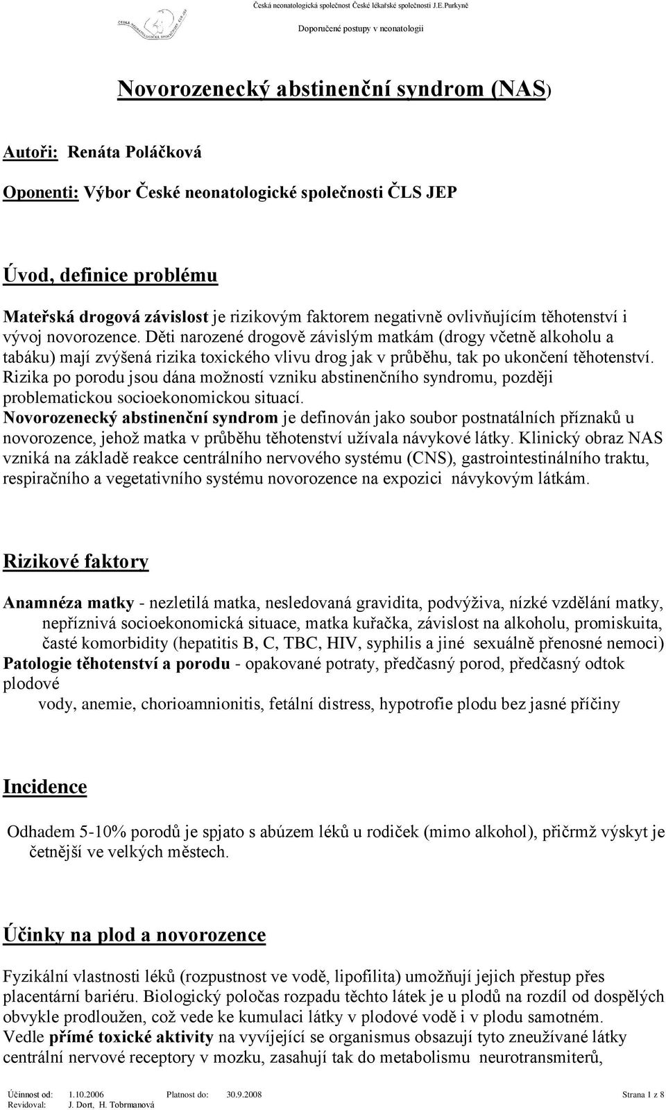 Děti narozené drogově závislým matkám (drogy včetně alkoholu a tabáku) mají zvýšená rizika toxického vlivu drog jak v průběhu, tak po ukončení těhotenství.