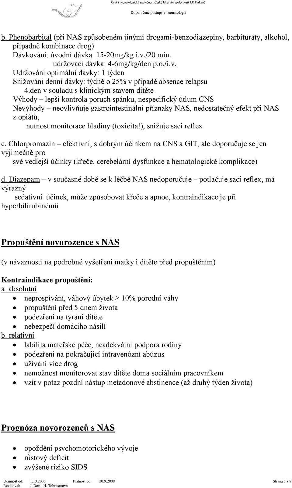 den v souladu s klinickým stavem dítěte Výhody lepší kontrola poruch spánku, nespecifický útlum CNS Nevýhody neovlivňuje gastrointestinální příznaky NAS, nedostatečný efekt při NAS z opiátů, nutnost