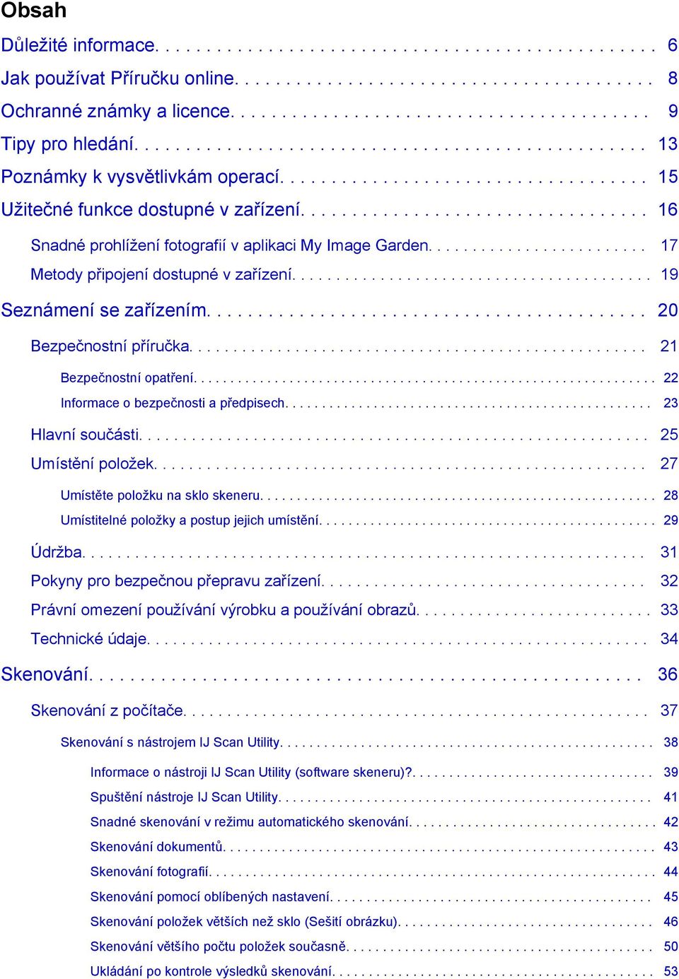 ................................. 16 Snadné prohlížení fotografií v aplikaci My Image Garden......................... 17 Metody připojení dostupné v zařízení......................................... 19 Seznámení se zařízením.