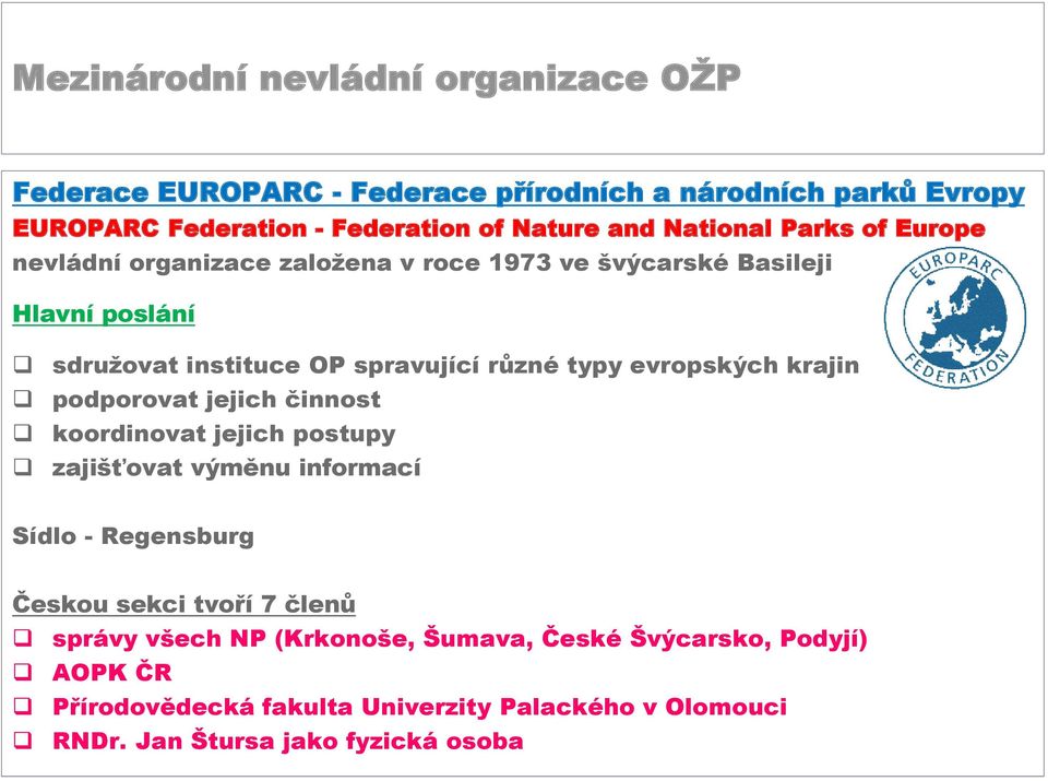 podporovat jejich činnost koordinovat jejich postupy zajišťovat výměnu informací Sídlo - Regensburg Českou sekci tvoří 7 členů správy všech