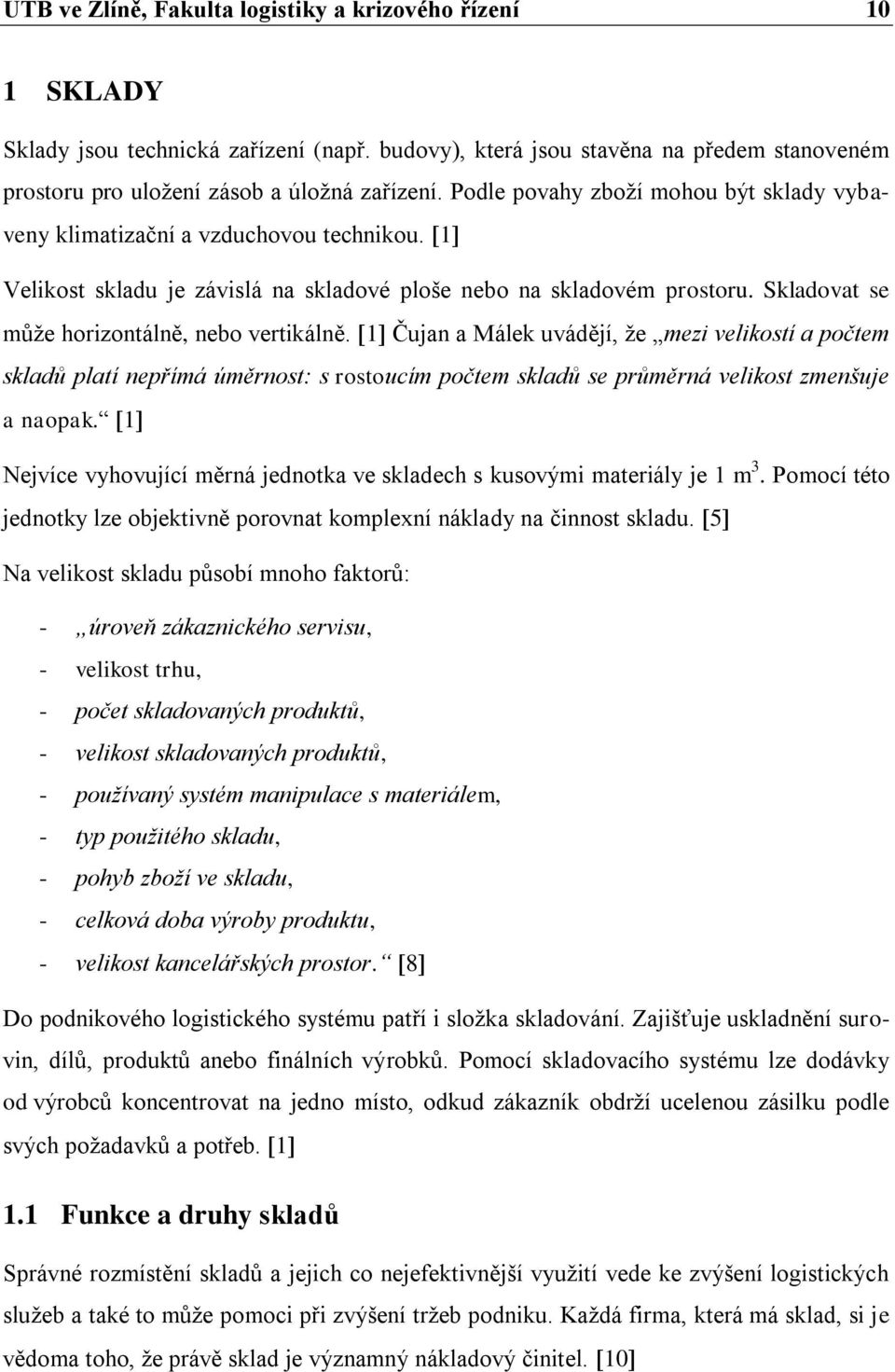 Skladovat se může horizontálně, nebo vertikálně. 1 Čujan a Málek uvádějí, že mezi velikostí a počtem skladů platí nepřímá úměrnost: s rostoucím počtem skladů se průměrná velikost zmenšuje a naopak.