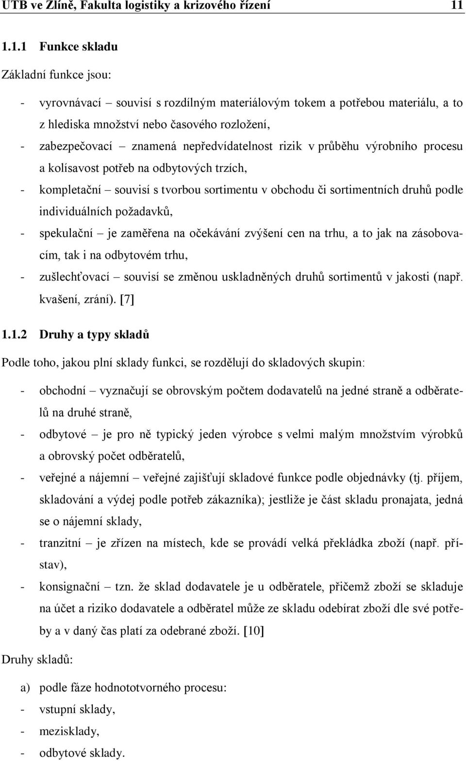 nepředvídatelnost rizik v průběhu výrobního procesu a kolísavost potřeb na odbytových trzích, - kompletační souvisí s tvorbou sortimentu v obchodu či sortimentních druhů podle individuálních