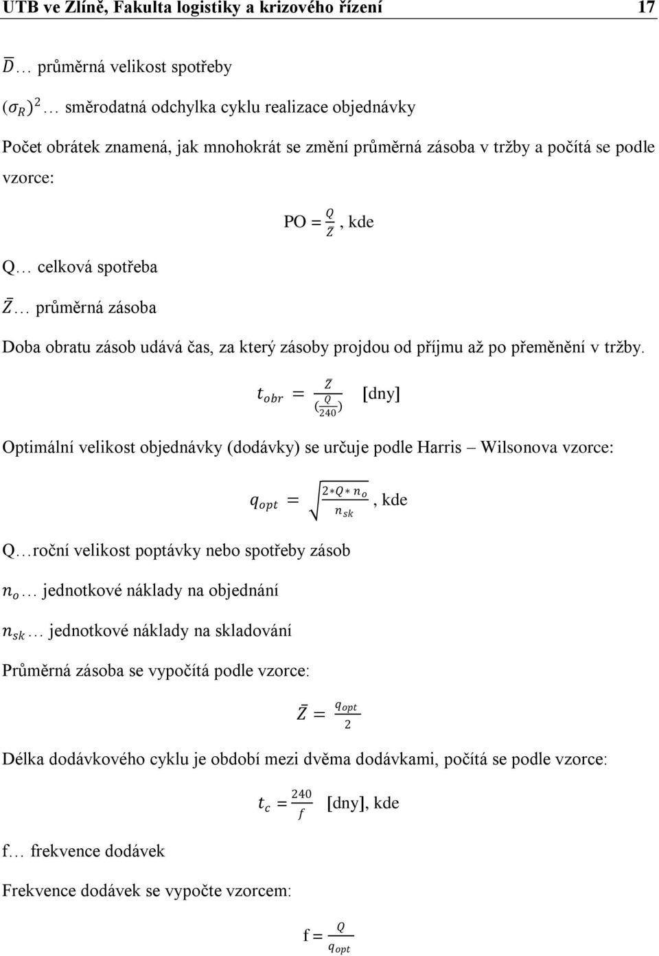 t obr = Z ( Q 240 ) dny Optimální velikost objednávky (dodávky) se určuje podle Harris Wilsonova vzorce: q opt = 2 Q n o n sk, kde Q roční velikost poptávky nebo spotřeby zásob n o jednotkové náklady