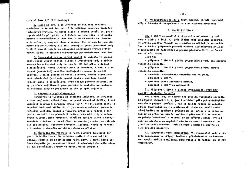 Uvnitř nádrže jsu demntvatelné vlnlamy z plastu mezující phyb převáfeně vdy. Vnitřní pvrch nádrže mé zdravtně nezávadnu vrstvu světlé barvy. ádrž je patřena dvucestným ptravinéřský. ventilem.