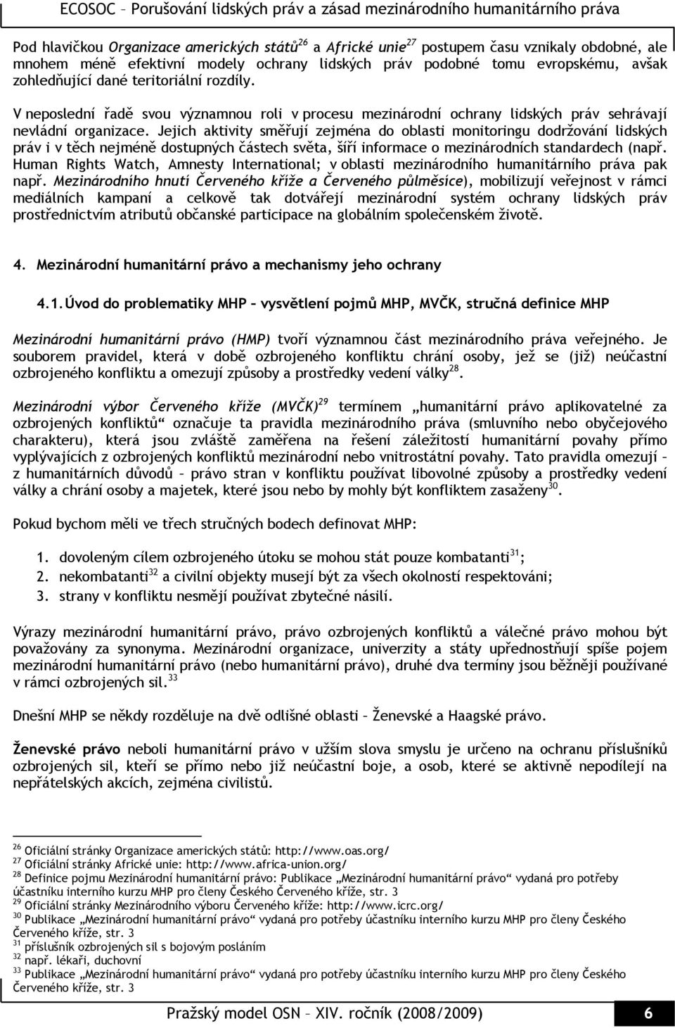 Jejich aktivity směřují zejména do oblasti monitoringu dodržování lidských práv i v těch nejméně dostupných částech světa, šíří informace o mezinárodních standardech (např.